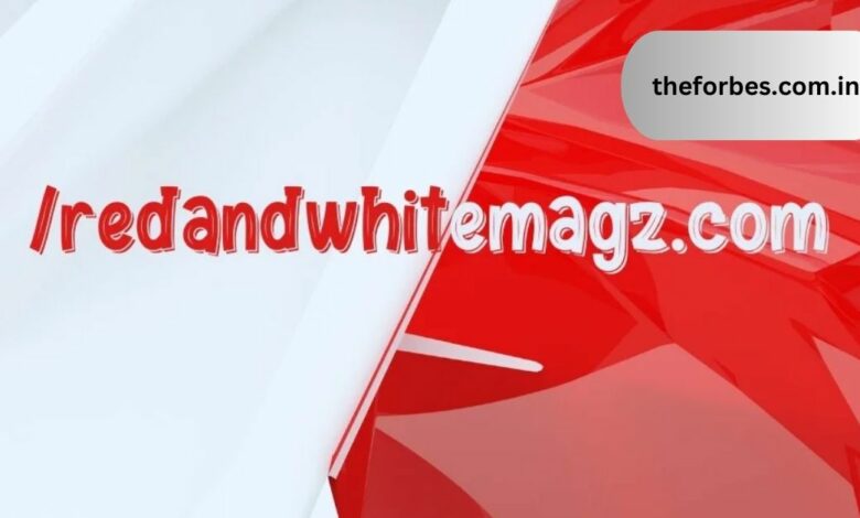 Exploring the Vibrant World of RedandWhiteMagz.com A Celebration of Timeless Style